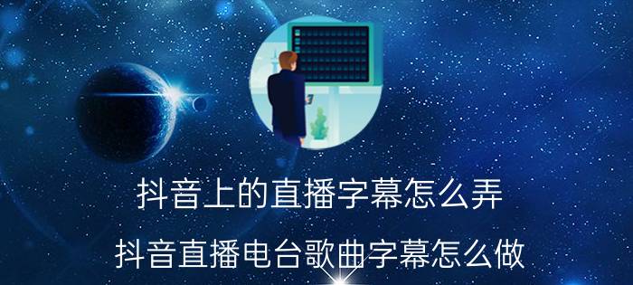 抖音上的直播字幕怎么弄 抖音直播电台歌曲字幕怎么做？